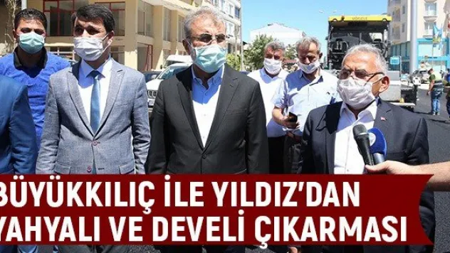 Büyükkılıç ile Yıldız'dan Yahyalı ve Develi çıkarması