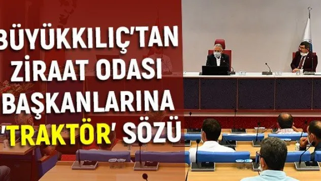Büyükkılıç'tan Ziraat Odası başkanlarına 'traktör' sözü