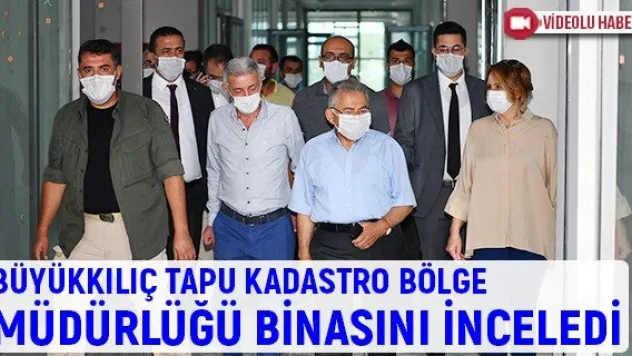 Büyükkılıç Tapu Kadastro Bölge Müdürlüğü binasını inceledi