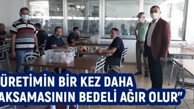 Büyüksimitçi: 'Üretimin bir kez daha aksamasının bedeli ağır olur'