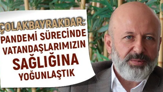 Çolakbayrakdar: Pandemi sürecinde vatandaşlarımızın sağlığına yoğunlaştık