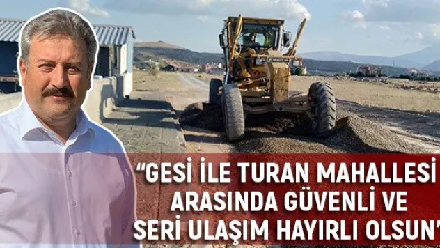 'Gesi ile Turan Mahallesi arasında güvenli ve seri ulaşım hayırlı olsun'