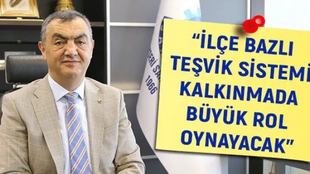 'İlçe Bazlı Teşvik Sistemi Kalkınmada Büyük Rol Oynayacak'