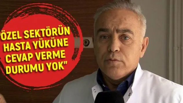 'Özel sektörün hasta yüküne cevap verme durumu yok'