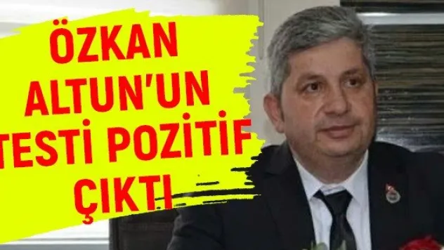 Özkan Altun'un testi pozitif çıktı