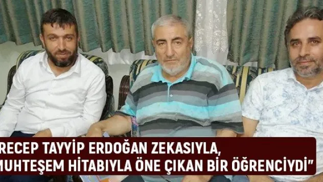 'Recep Tayyip Erdoğan zekasıyla, muhteşem hitabıyla öne çıkan bir öğrenciydi'