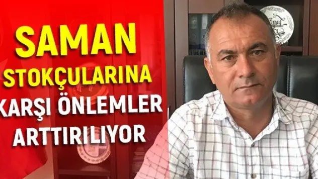 Saman stokçularına karşı önlemler arttırılıyor