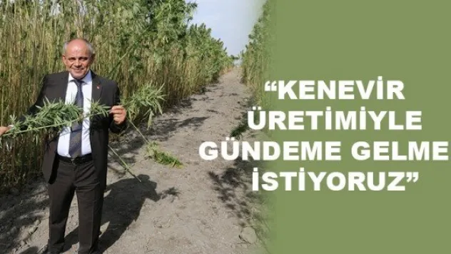 BAŞKAN ÖZTÜRK 'KENEVİR ÜRETİMİYLE GÜNDEME GELMEK İSTİYORUZ'