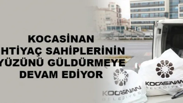 KOCASİNAN, İHTİYAÇ SAHİPLERİNİN YÜZÜNÜ GÜLDÜRMEYE DEVAM EDİYOR