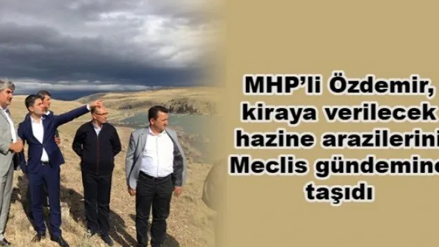MHP'li Özdemir, kiraya verilecek hazine arazilerini Meclis gündemine taşıdı