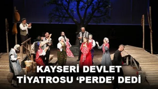 KAYSERİ DEVLET TİYATROSU 'PERDE' DEDİ