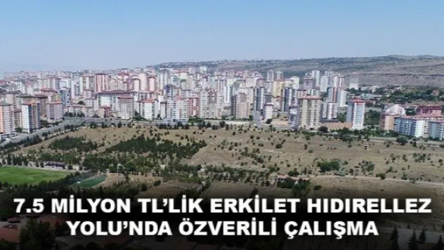 7.5 MİLYON TL'LİK ERKİLET HIDIRELLEZ YOLU'NDA ÖZVERİLİ ÇALIŞMA