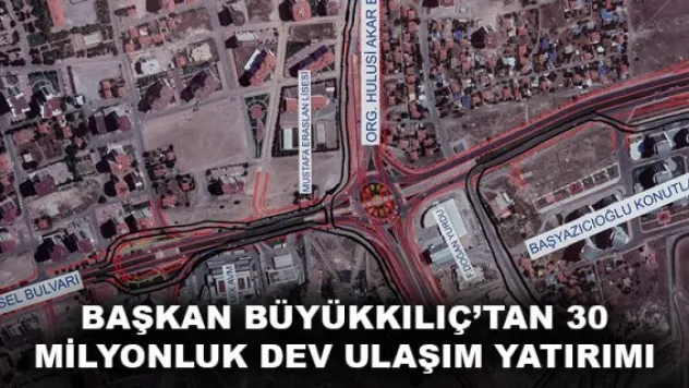 BAŞKAN BÜYÜKKILIÇ'TAN 30 MİLYONLUK DEV ULAŞIM YATIRIMI