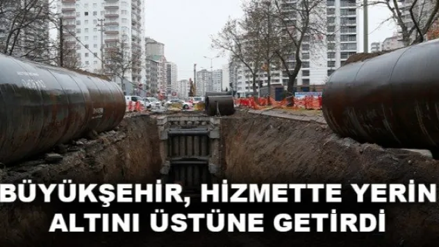 BÜYÜKŞEHİR, HİZMETTE YERİN ALTINI ÜSTÜNE GETİRDİ
