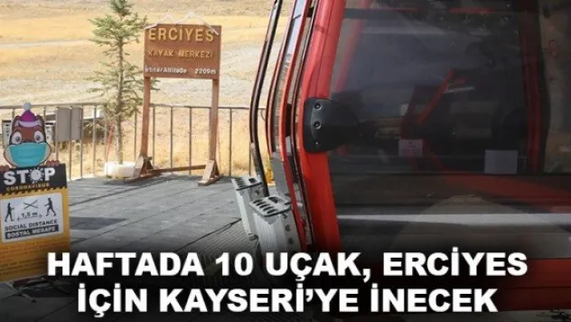 HAFTADA 10 UÇAK, ERCİYES İÇİN KAYSERİ'YE İNECEK