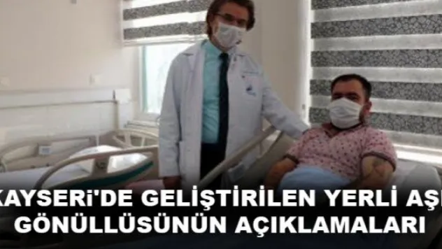 KAYSERi'DE GELİŞTİRİLEN YERLİ AŞI, GÖNÜLLÜSÜNÜN AÇIKLAMALARI