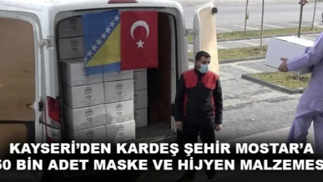 KAYSERİ'DEN KARDEŞ ŞEHİR MOSTAR'A 50 BİN ADET MASKE VE HİJYEN MALZEMESİ