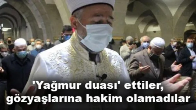 'Yağmur duası' ettiler, gözyaşlarına hakim olamadılar
