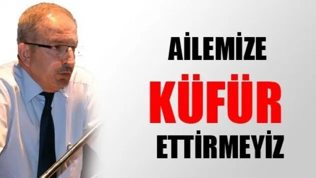 Ailemize Küfür Ettirmeyiz