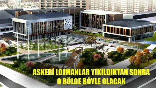 Askeri Lojmanlar Yıkıldıktan Sonra O Bölge Böyle Olacak
