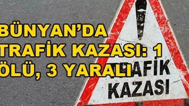 Bünyan'da trafik kazası: 1 ölü, 3 yaralı