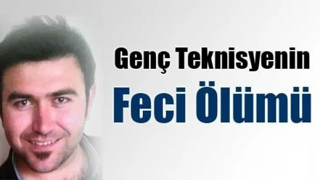 Genç Teknisyenin Feci Ölümü