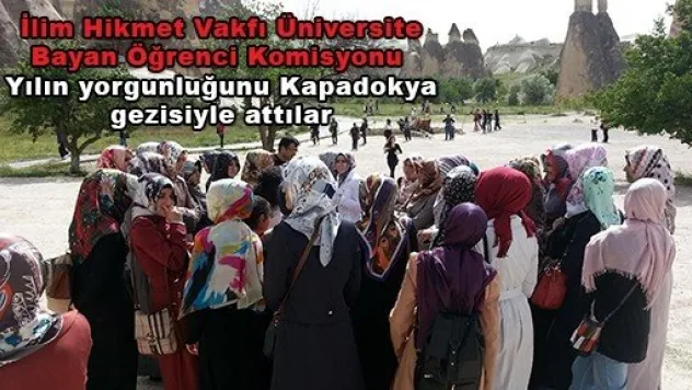 İlim Hikmet Vakfı Üniversite Bayan Öğrenci Komisyonu Yılın yorgunluğunu Kapadokya gezisiyle attılar
