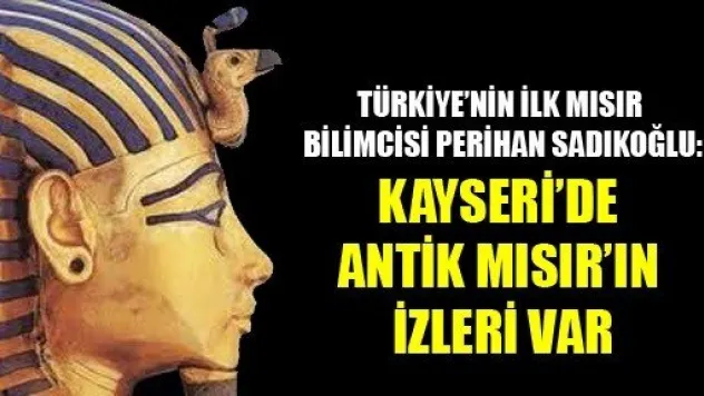 Kayseri ile Antik Mısır Arasında Bir Bağ Var