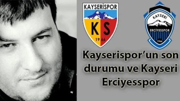  Kayserispor'un son durumu ve Kayseri Erciyesspor…