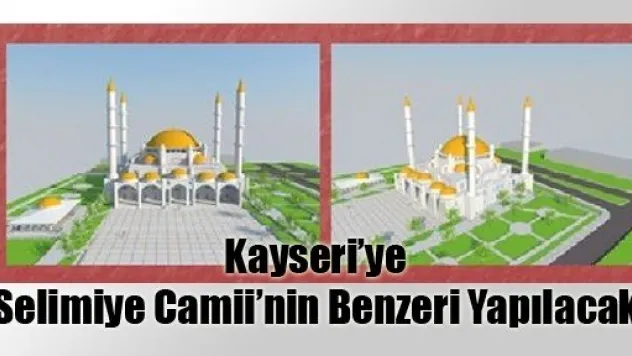 Kayseri'ye Selimiye Camii'nin Benzeri İnşa Edilecek
