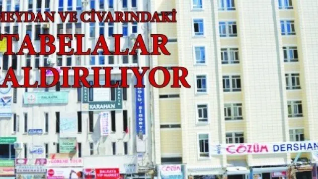 MEYDAN VE CİVARINDAKİ TABELALAR KALDIRILIYOR