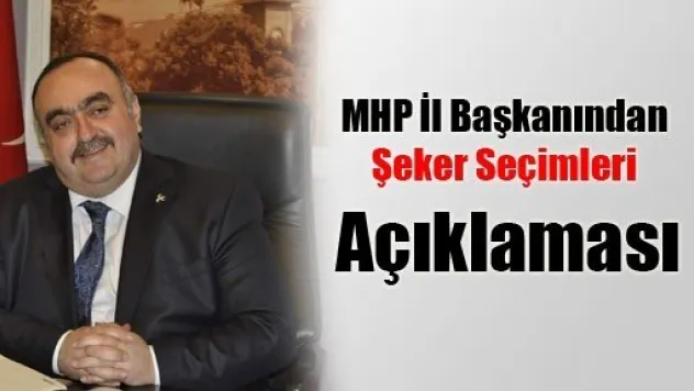 MHP İl Başkanından Şeker Seçimleri Açıklaması
