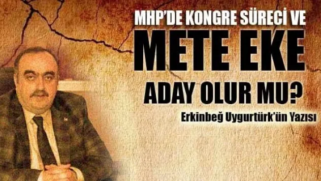 MHP'de Kongre Süreci ve Mete Eke Aday Olur mu?