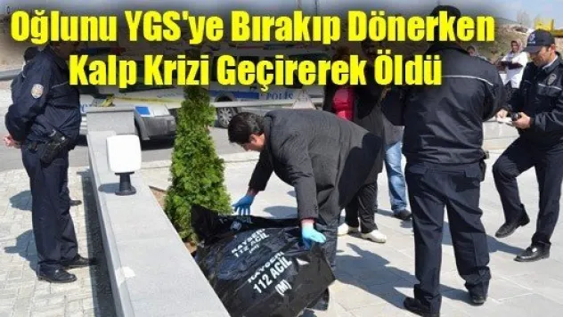 Oğlunu YGS'ye Bırakıp Dönerken Kalp Krizi Geçirerek Öldü