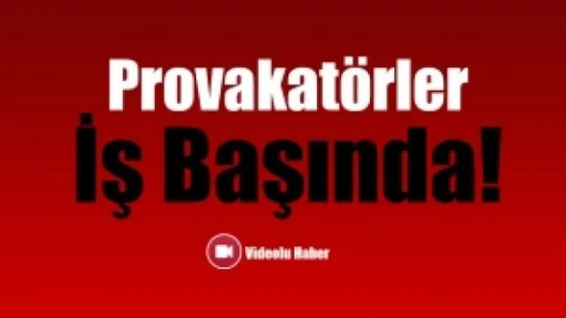 Provokatörler iş başında