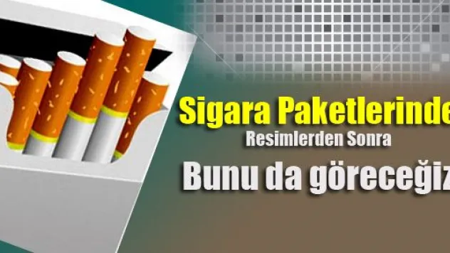Sigara paketlerinde artık bunu da göreceğiz