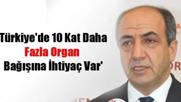 Türkiye'de 10 Kat Daha Fazla Organ Bağışına İhtiyaç Var