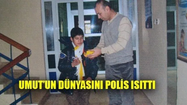 Umut'un Dünyasını Polis Isıttı