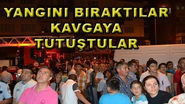 Yangını Bıraktılar Kavgaya Tutuştular