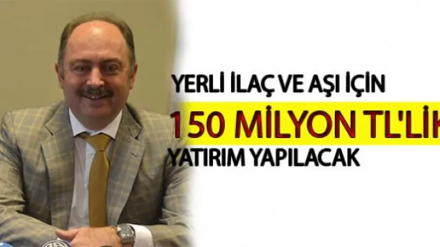 YERLİ İLAÇ VE AŞI İÇİN DEV YATIRIM