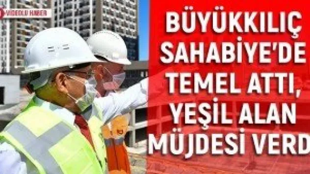 Büyükkılıç Sahabiye'de temel attı, yeşil alan müjdesi verdi