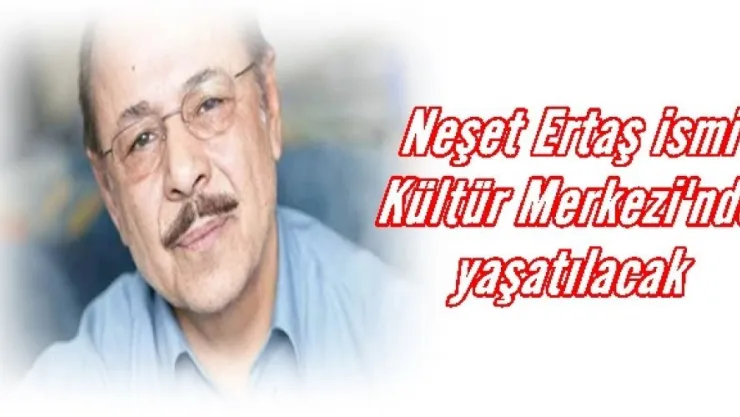 Neşet Ertaş ismi Kültür Merkezi'nde yaşatılacak