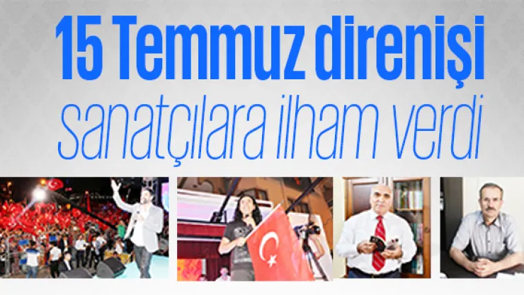 15 Temmuz direnişi sanatçılara ilham verdi