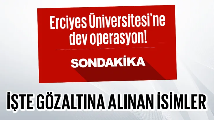 Erciyes Üniversitesi'ne dev operasyon!