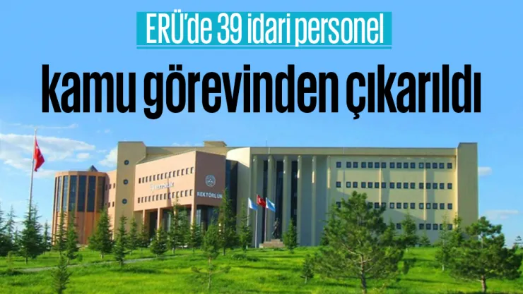 ERÜ'de 39 idari personel kamu görevinden çıkarıldı