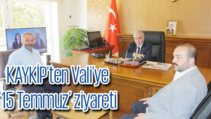 KAYKİP'ten Vali ve Emniyet Müdürüne ཋ Temmuz' ziyareti