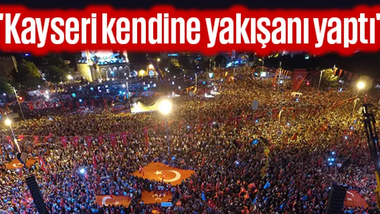 "Kayseri kendine yakışanı yaptı"