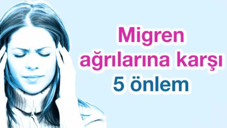 MİGREN AĞRILARINA KARŞI 5 ÖNERİ
