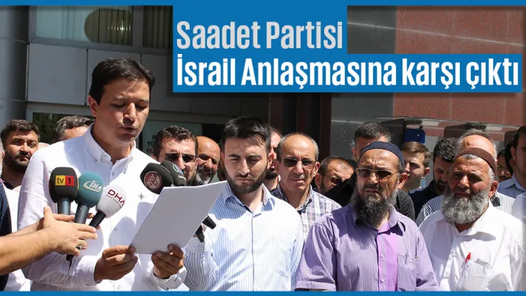 Saadet Partisi İsrail Anlaşmasına karşı çıktı