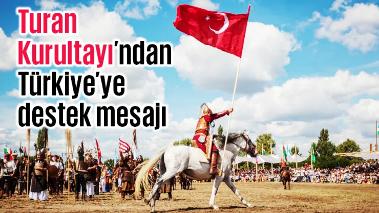 Turan Kurultayı'ndan Türkiye'ye destek mesajı